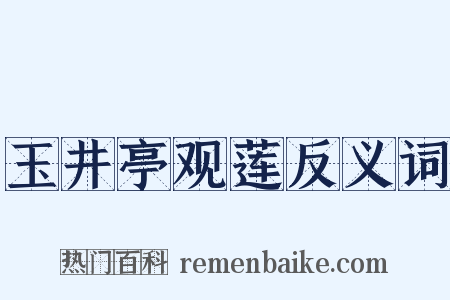 玉井亭观莲反义词是什么意思的图片